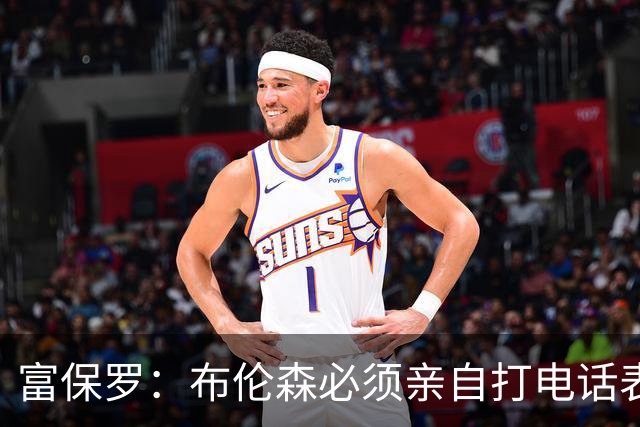 富保罗：布伦森必须亲自打电话表示愿意让权 老詹才会考虑尼克斯