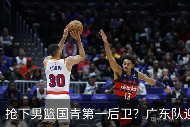抢下男篮国青第一后卫？广东队迎来补强机会，这可是加强版徐杰！