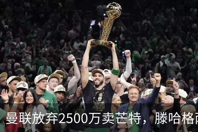 曼联放弃2500万卖芒特，滕哈格两爱将均留队！青训小妖仍不堪重用